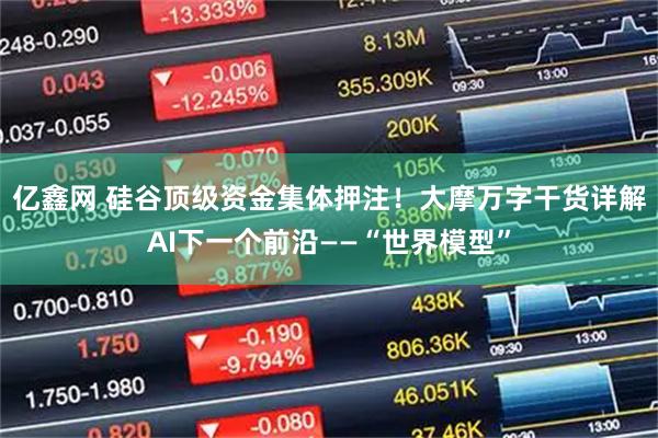 亿鑫网 硅谷顶级资金集体押注！大摩万字干货详解AI下一个前沿——“世界模型”