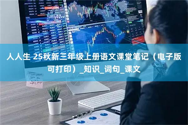 人人生 25秋新三年级上册语文课堂笔记(电子版可打印)_知识_词句_课文