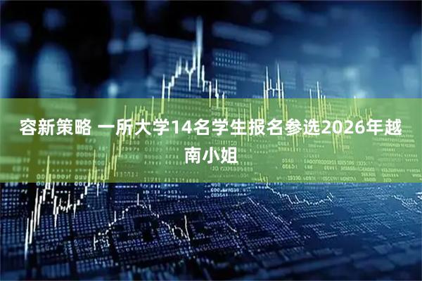 容新策略 一所大学14名学生报名参选2026年越南小姐